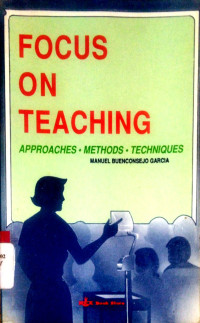 Focus on Teaching Approaches, Methods, Techniques